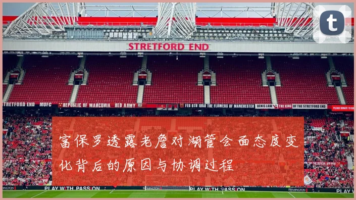 富保罗透露老詹对湖管会面态度变化背后的原因与协调过程